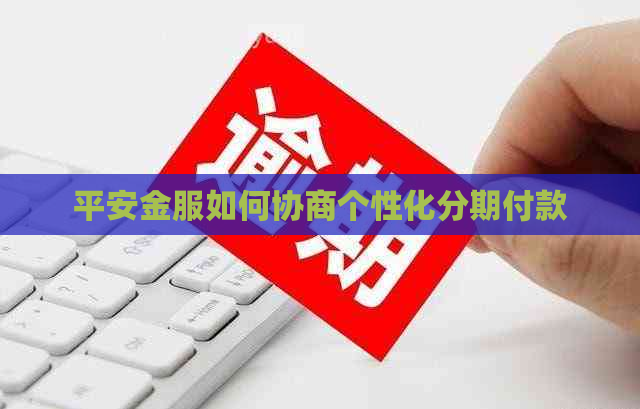 平安金服如何协商个性化分期付款