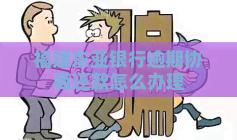 福建东亚银行逾期协商还款怎么办理