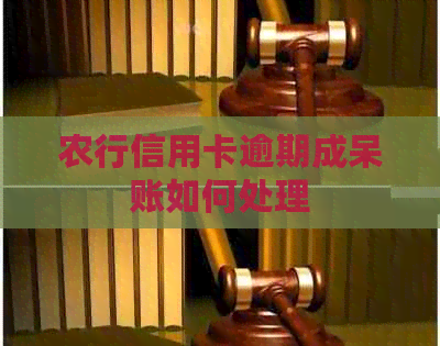 农行信用卡逾期成呆账如何处理