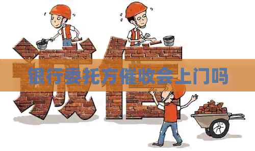 银行委托方会上门吗