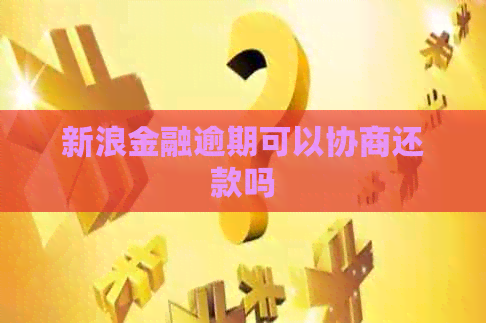 新浪金融逾期可以协商还款吗