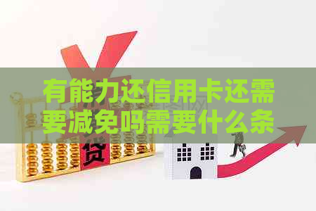 有能力还信用卡还需要减免吗需要什么条件