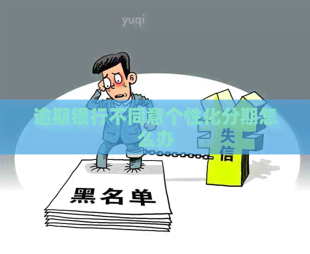 逾期银行不同意个性化分期怎么办