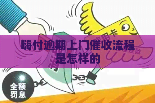 嗨付逾期上门流程是怎样的