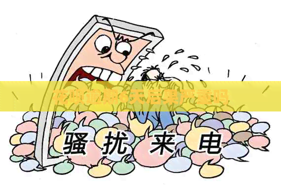 花呗逾期6天后果严重吗