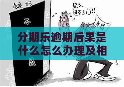 逾期后果是什么怎么办理及相关解决方法