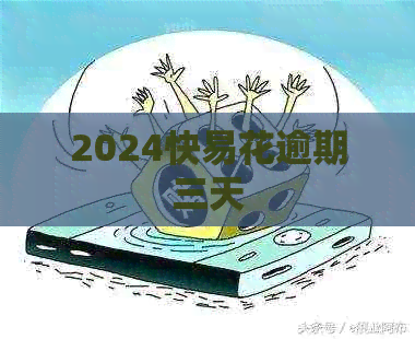 2024快易花逾期三天