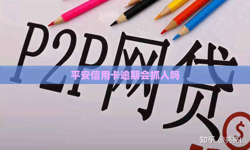 平安信用卡逾期会抓人吗