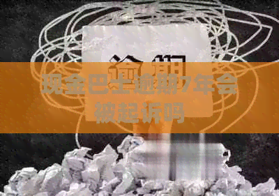 现金巴士逾期7年会被起诉吗