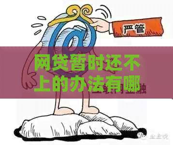 网贷暂时还不上的办法有哪些解决办法