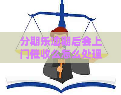 逾期后会上门么怎么处理