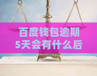 百度钱包逾期5天会有什么后果