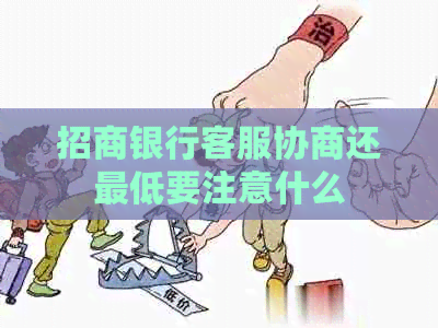 招商银行客服协商还更低要注意什么