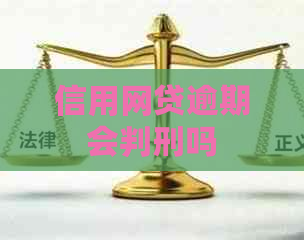 信用网贷逾期会判刑吗