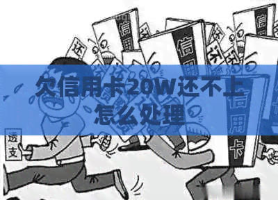 欠信用卡20W还不上怎么处理