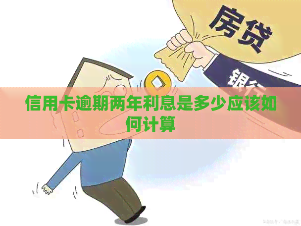 信用卡逾期两年利息是多少应该如何计算