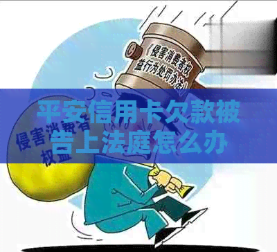 平安信用卡欠款被告上法庭怎么办