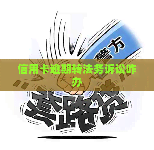 信用卡逾期转法务诉讼咋办