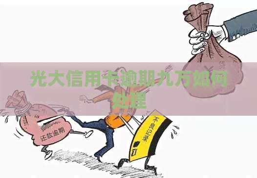 光大信用卡逾期九万如何处理