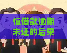恒借款逾期未还的后果有哪些