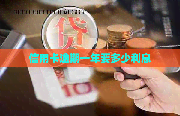 信用卡逾期一年要多少利息