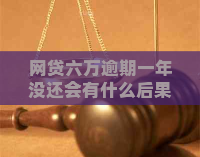网贷六万逾期一年没还会有什么后果