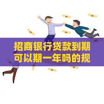 招商银行贷款到期可以期一年吗的规定是什么