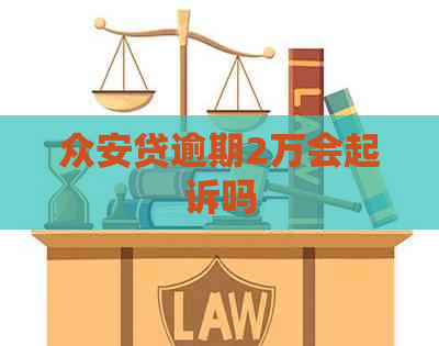 众安贷逾期2万会起诉吗