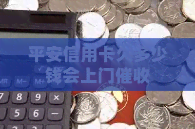 平安信用卡欠多少钱会上门