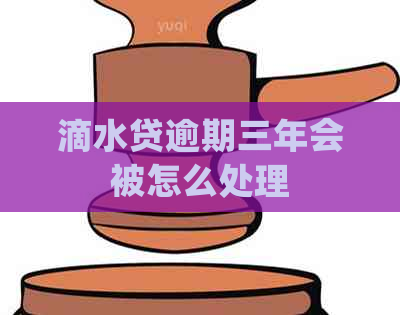 滴水贷逾期三年会被怎么处理