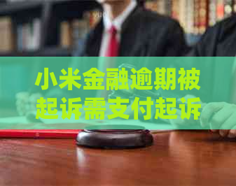 小米金融逾期被起诉需支付起诉费用吗