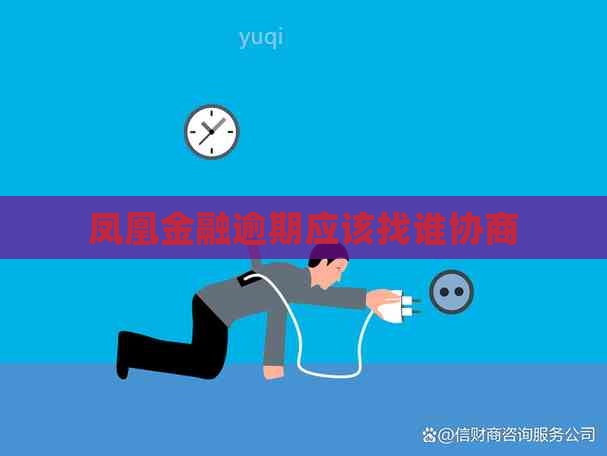 凤凰金融逾期应该找谁协商