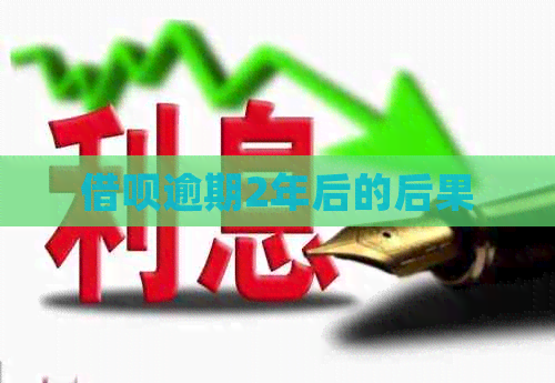 借呗逾期2年后的后果