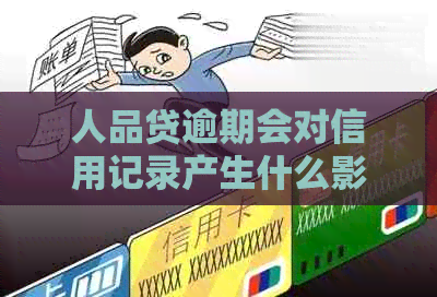 人品贷逾期会对信用记录产生什么影响