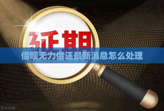 借呗无力偿还最新消息怎么处理