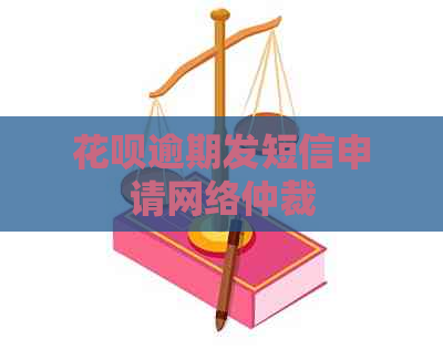 花呗逾期发短信申请网络仲裁