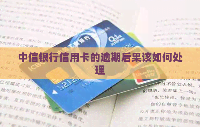 中信银行信用卡的逾期后果该如何处理