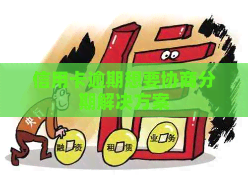 信用卡逾期想要协商分期解决方案