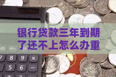 银行贷款三年到期了还不上怎么办重新借款
