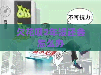 欠花呗2年没还会怎么办
