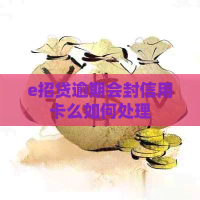e招贷逾期会封信用卡么如何处理