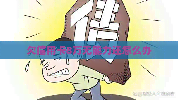 欠信用卡8万无能力还怎么办