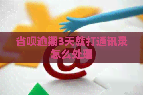 省呗逾期3天就打通讯录怎么处理