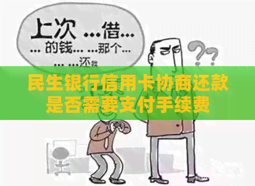 民生银行信用卡协商还款是否需要支付手续费