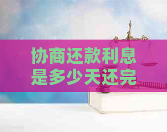 协商还款利息是多少天还完合适