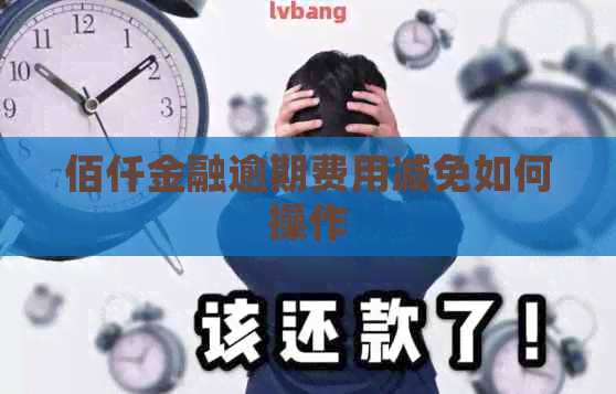 佰仟金融逾期费用减免如何操作