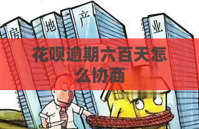 花呗逾期六百天怎么协商